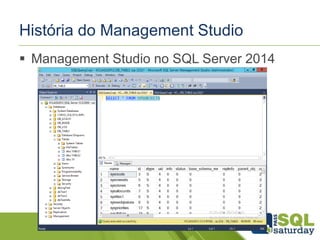 História do Management Studio 
 Management Studio no SQL Server 2014 
 