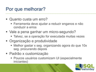 Por que melhorar? 
 Quanto custa um erro? 
 Ferramenta deve ajudar a reduzir enganos e não 
conduzir a erros 
 Vale a pena ganhar um micro-segundo? 
 Talvez, se a operação for executada muitas vezes 
 Organização e produtividade 
 Melhor gastar x seg. organizando agora do que 10x 
seg. procurando depois 
 Padrão x customização 
 Poucos usuários customizam UI (especialmente 
iniciantes) 
 