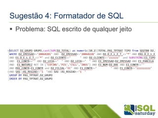 Sugestão 4: Formatador de SQL 
 Problema: SQL escrito de qualquer jeito 
 