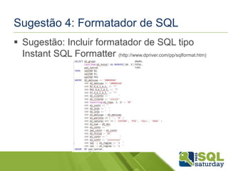 Sugestão 4: Formatador de SQL 
 Sugestão: Incluir formatador de SQL tipo 
Instant SQL Formatter (http://www.dpriver.com/pp/sqlformat.htm) 
 