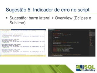 Sugestão 5: Indicador de erro no script 
 Sugestão: barra lateral + OverView (Eclipse e 
Sublime) 
 