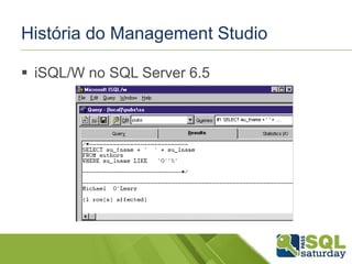 História do Management Studio 
 iSQL/W no SQL Server 6.5 
 