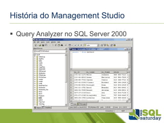 História do Management Studio 
 Query Analyzer no SQL Server 2000 
 