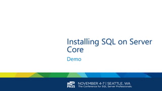Installing SQL on Server Core 
Demo  