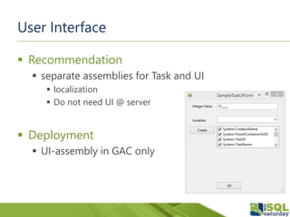 User Interface
 Recommendation
 separate assemblies for Task and UI
 localization
 Do not need UI @ server
 Deployment
 UI-assembly in GAC only
 