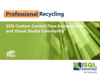 SSIS Custom Control Flow Komponenten
and Visual Studio Community
Professional Recycling
 