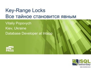 Key-Range Locks
Все тайное становится явным
Vitaliy Popovych
Kiev, Ukraine
Database Developer at Intapp
 