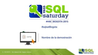 Nombre de la demostración
#sqlsatBogota
09/12/2015 | SQL Sábado # 448 - Bogotá, Colombia5|
 