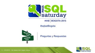 #sqlsatBogota
09/12/2015 | SQL Sábado # 448 - Bogotá, Colombia6 |
Preguntas y Respuestas
 