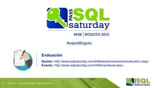 Evaluación
Sesión: http://www.sqlsaturday.com/448/sessions/sessionevaluation.aspx
Evento: http://www.sqlsaturday.com/448/eventeval.aspx
#sqlsatBogota
12/9/2015 | SQL Saturday #448 – Bogotá, Colombia12 |
 
