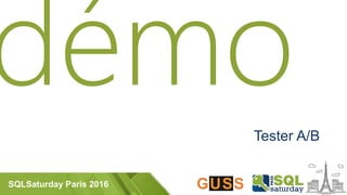 SQLSaturday Paris 2016
Tester A/B
 