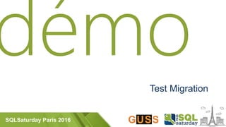 SQLSaturday Paris 2016
Test Migration
 