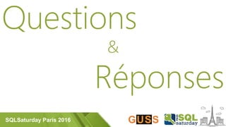 SQLSaturday Paris 2016
Questions
&
Réponses
 