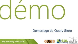 SQLSaturday Paris 2016
Démarrage de Query Store
 