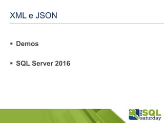 XML e JSON
 Demos
 SQL Server 2016
 