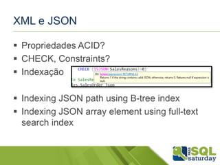 XML e JSON
 Propriedades ACID?
 CHECK, Constraints?
 Indexação
 Indexing JSON path using B-tree index
 Indexing JSON array element using full-text
search index
 