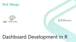 Dashboard Development in R
Rick Wargo
 