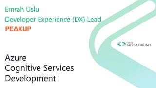 Azure
Cognitive Services
Development
Emrah Uslu
Developer Experience (DX) Lead
 