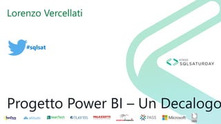 #sqlsat
Progetto Power BI – Un Decalogo
Lorenzo Vercellati
 
