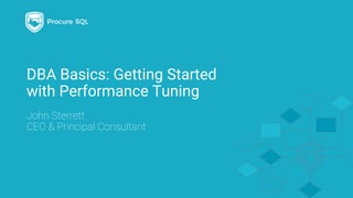 DBA Basics: Getting Started
with Performance Tuning
John Sterrett
CEO & Principal Consultant
 