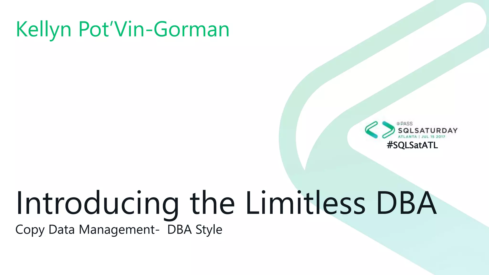 #SQLSatATL
Introducing the Limitless DBA
Copy Data Management- DBA Style
Kellyn Pot’Vin-Gorman
 