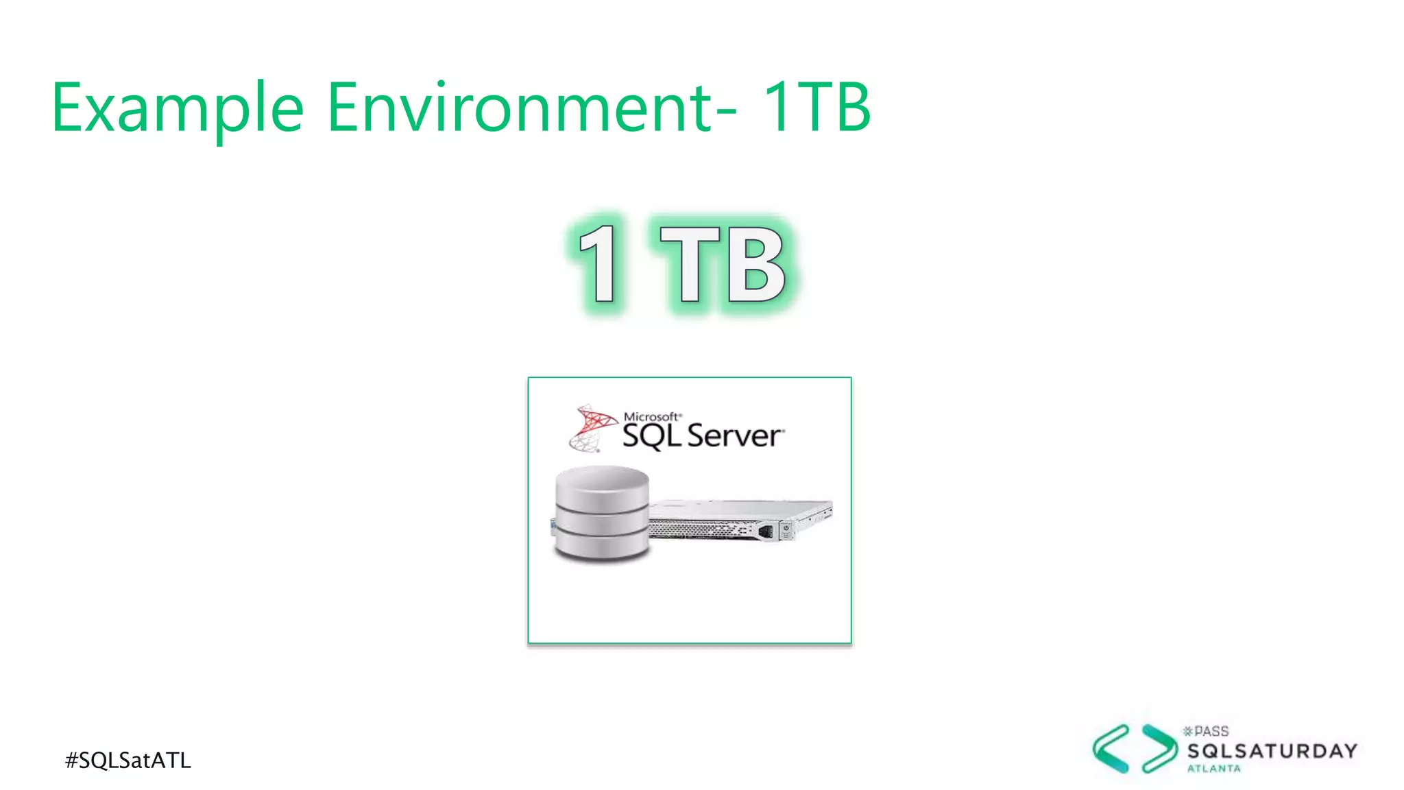 #SQLSatATL
Example Environment- 1TB
 