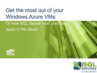 Get the most out of yourWindows Azure VMs 
Or how SQL Server best practices 
apply in the cloud  