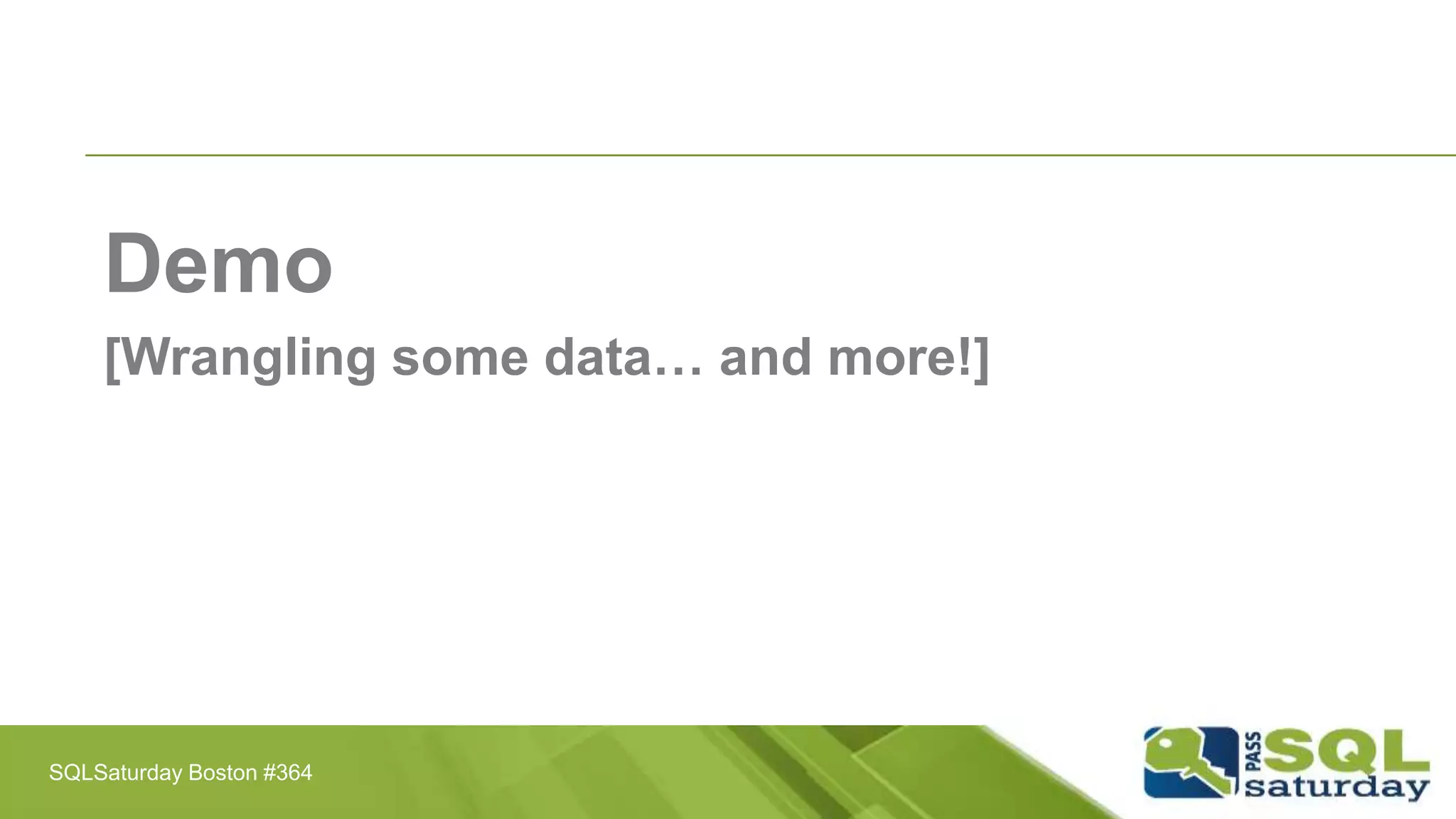 Demo
[Wrangling some data… and more!]
SQLSaturday Boston #364
 