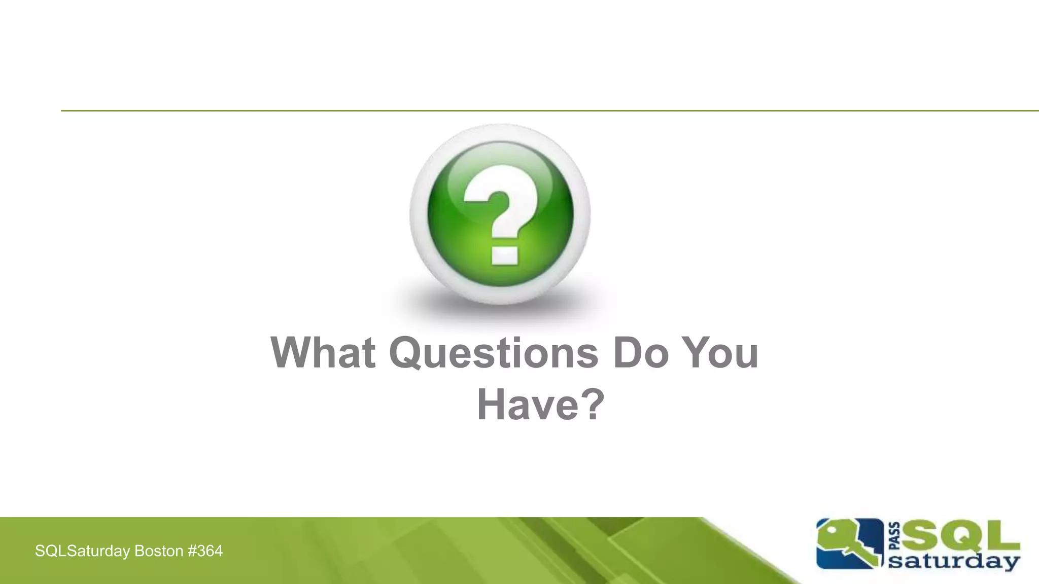 What Questions Do You
Have?
SQLSaturday Boston #364
 
