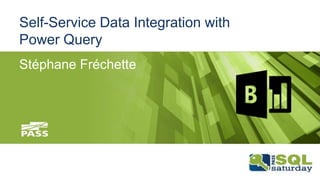 Self-Service Data Integration with
Power Query
Stéphane Fréchette
 