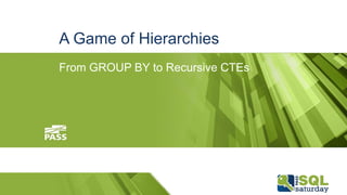 A Game of Hierarchies
From GROUP BY to Recursive CTEs
 