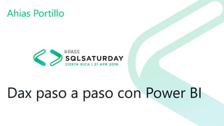 Dax paso a paso con Power BI
Ahias Portillo
 