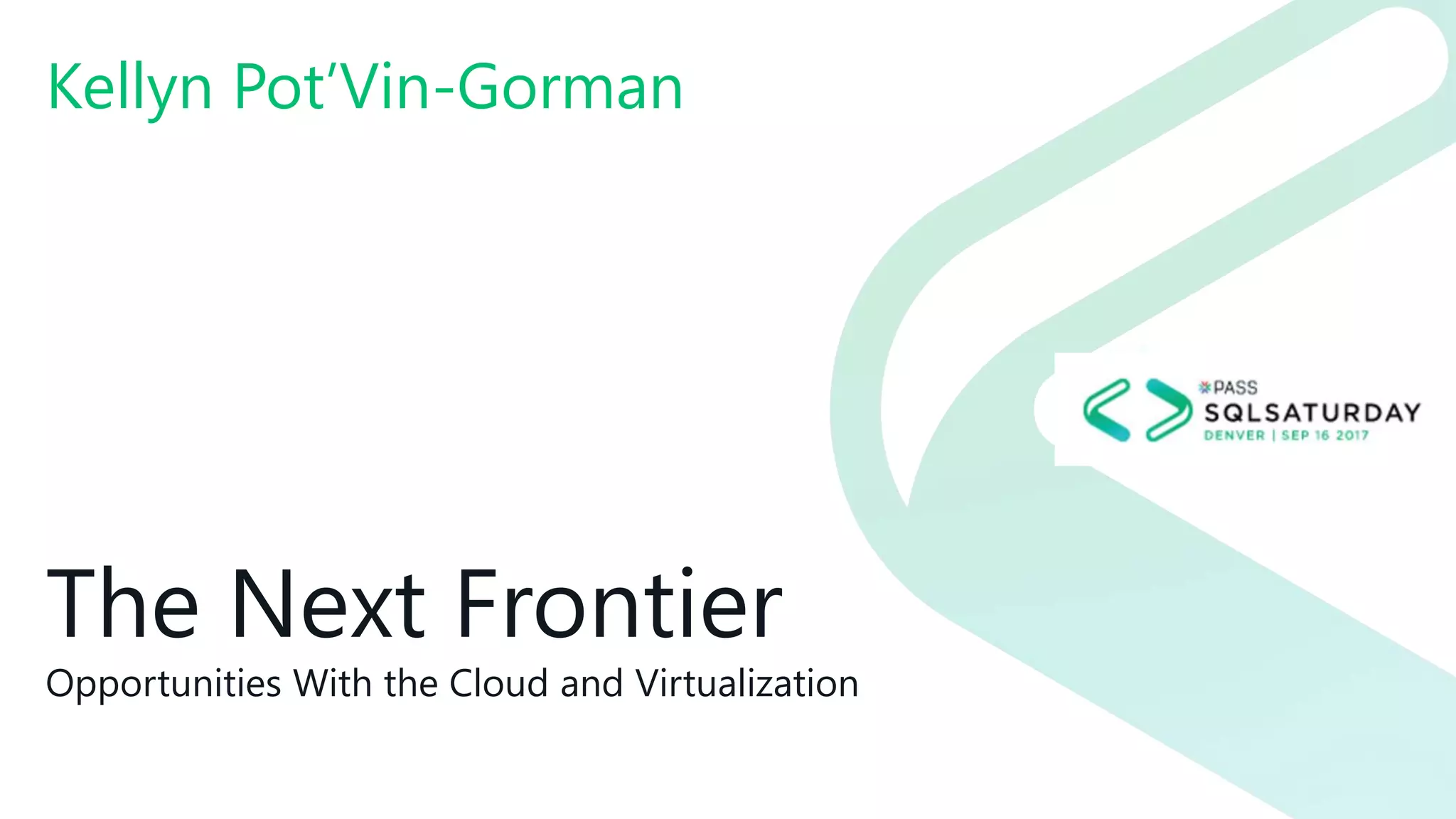 The Next Frontier
Opportunities With the Cloud and Virtualization
Kellyn Pot’Vin-Gorman
 