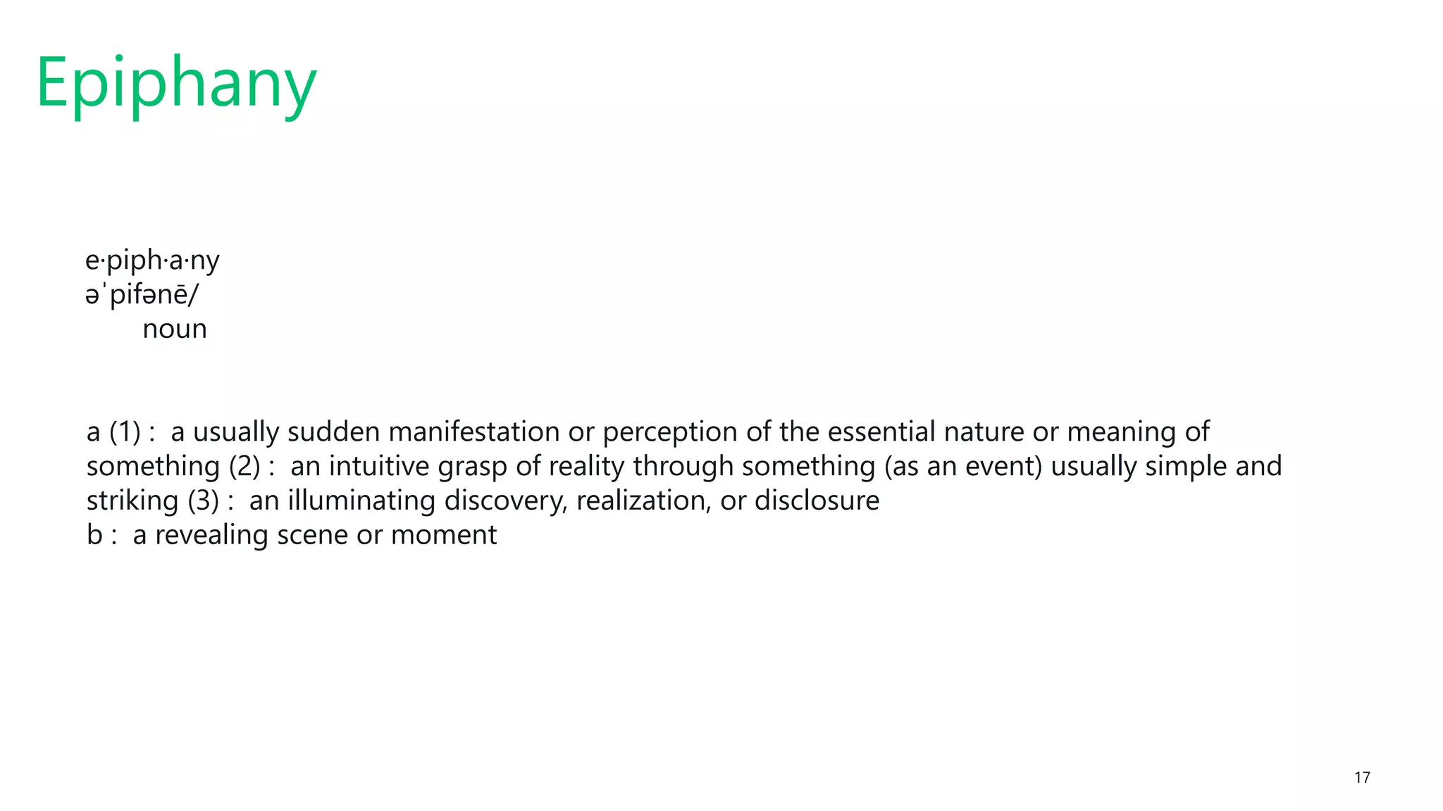 #SQLSatATL 17
Epiphany
e·piph·a·ny
əˈpifənē/
noun
a (1) : a usually sudden manifestation or perception of the essential nature or meaning of
something (2) : an intuitive grasp of reality through something (as an event) usually simple and
striking (3) : an illuminating discovery, realization, or disclosure
b : a revealing scene or moment
 