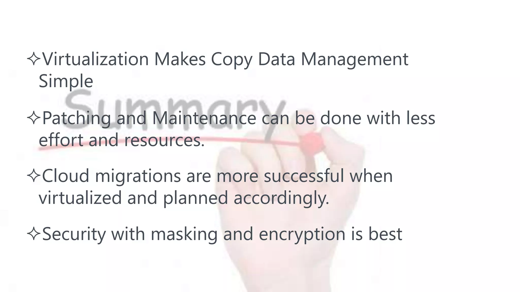 #SQLSatATL
Virtualization Makes Copy Data Management
Simple
Security with masking and encryption is best
Cloud migrations are more successful when
virtualized and planned accordingly.
Patching and Maintenance can be done with less
effort and resources.
 