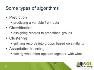 Some types of algorithms
§ Prediction
§ predicting a variable from data
§ Classification
§ assigning records to predefined...