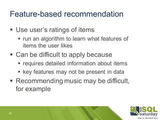 Feature-based recommendation
50
§ Use user’s ratings of items
§ run an algorithm to learn what features of
items the user ...