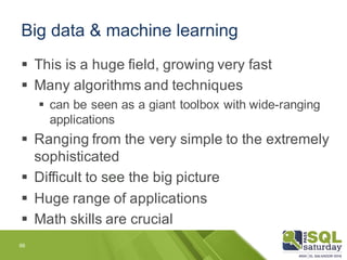 Big data & machine learning
66
§ This is a huge field, growing very fast
§ Many algorithms and techniques
§ can be seen as...