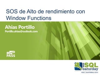 SOS de Alto de rendimiento con 
Window Functions 
Ahias Portillo 
Portillo.ahias@outlook.com 
 