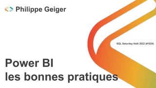 SQL Saturday Haïti 2022 (#1024)
Power BI
les bonnes pratiques
Philippe Geiger
 