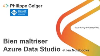SQL Saturday Haïti 2023 (#1050)
Bien maîtriser
Azure Data Studio et les Notebooks
Philippe Geiger
 