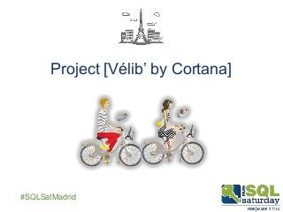 ##SQLSatMadrid
Project [Vélib’ by Cortana]
 