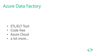 Azure Data Factory
• ETL/ELT Tool
• Code free
• Azure Cloud
• a lot more…
 