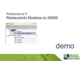 Profissional de TI
Restaurando Modelos no SSMS




                       demo
 