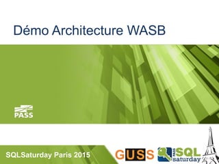 SQLSaturday Paris 2015
Démo Architecture WASB
 