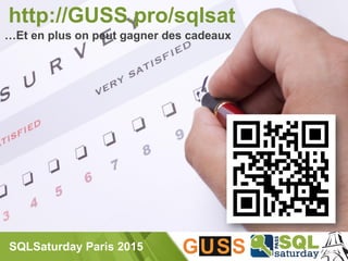 SQLSaturday Paris 2015
…Et en plus on peut gagner des cadeaux
http://GUSS.pro/sqlsat
 