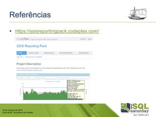 18 de Outubro de 2014 
Culto de BI, Consultores de Gestão 
Referências 
https://ssisreportingpack.codeplex.com/  