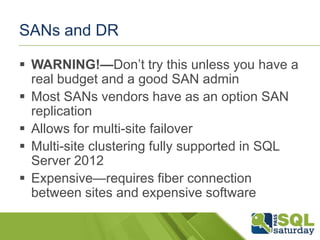 SANs and DR

 WARNING!—Don’t try this unless you have a
  real budget and a good SAN admin
 Most SANs vendors have as an...