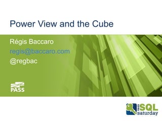 Power View and the Cube
Régis Baccaro
regis@baccaro.com
@regbac
 
