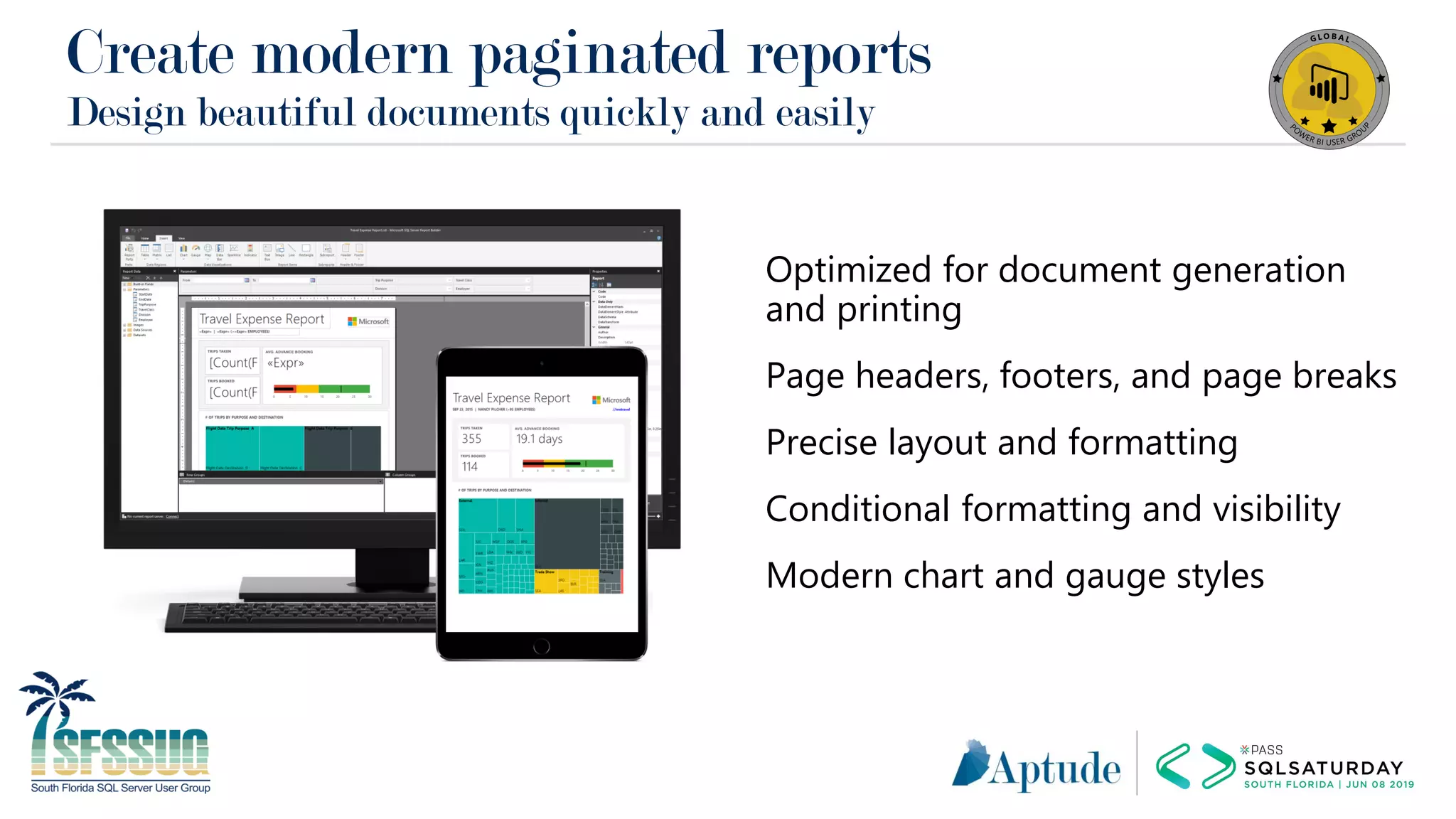 Create modern paginated reports
Design beautiful documents quickly and easily
Optimized for document generation
and printing
Page headers, footers, and page breaks
Precise layout and formatting
Conditional formatting and visibility
Modern chart and gauge styles
 